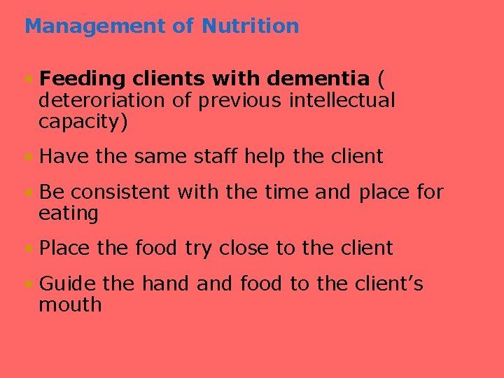 Management of Nutrition • Feeding clients with dementia ( deteroriation of previous intellectual capacity)