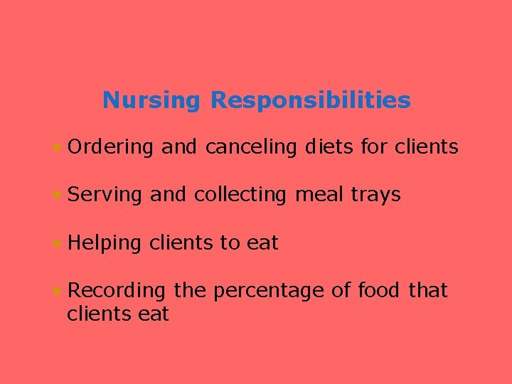 Nursing Responsibilities • Ordering and canceling diets for clients • Serving and collecting meal