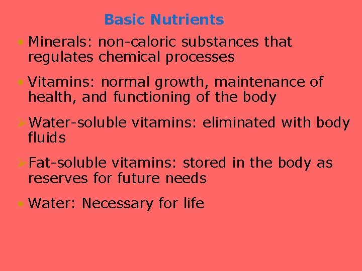 Basic Nutrients • Minerals: non-caloric substances that regulates chemical processes • Vitamins: normal growth,