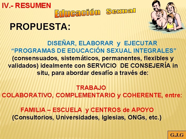 IV. - RESUMEN PROPUESTA: DISEÑAR, ELABORAR y EJECUTAR “PROGRAMAS DE EDUCACIÓN SEXUAL INTEGRALES” (consensuados,