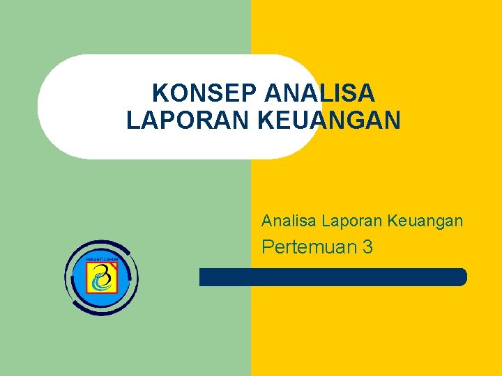 KONSEP ANALISA LAPORAN KEUANGAN Analisa Laporan Keuangan Pertemuan 3 KONSEP ANALISA LAPORAN KEUANGAN Analisa Laporan Keuangan Pertemuan 3