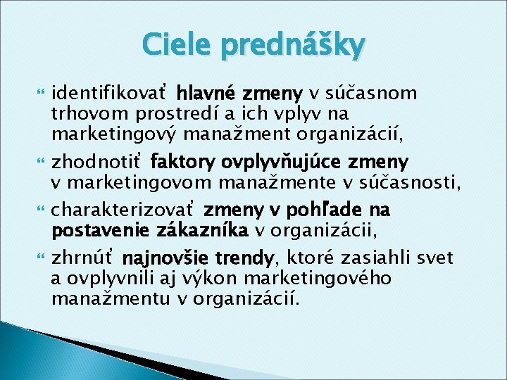 Ciele prednášky identifikovať hlavné zmeny v súčasnom trhovom prostredí a ich vplyv na marketingový