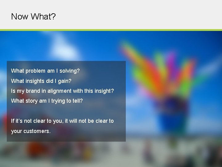 Now What? What problem am I solving? What insights did I gain? Is my