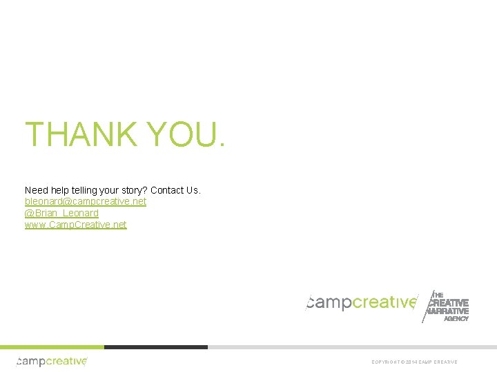 THANK YOU. Need help telling your story? Contact Us. bleonard@campcreative. net @Brian_Leonard www. Camp.