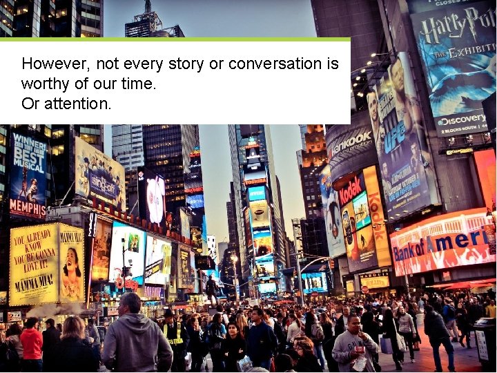 However, not every story or conversation is worthy of our time. Or attention. COPYRIGHT