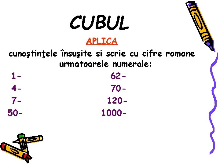 CUBUL APLICA cunoştinţele însuşite si scrie cu cifre romane urmatoarele numerale: 1624707120501000 - 