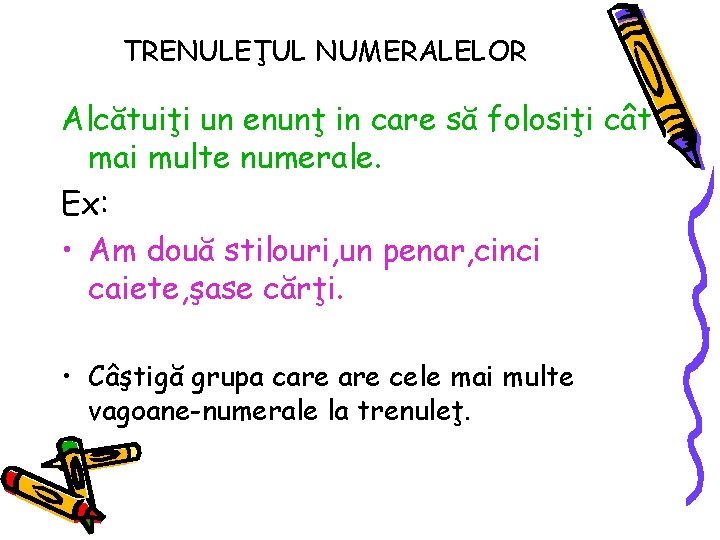 TRENULEŢUL NUMERALELOR Alcătuiţi un enunţ in care să folosiţi cât mai multe numerale. Ex: