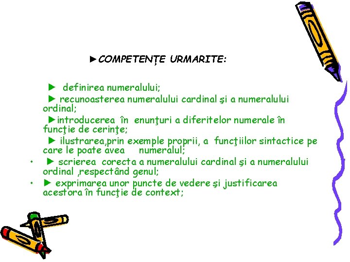 ►COMPETENŢE URMARITE: ► definirea numeralului; ► recunoasterea numeralului cardinal şi a numeralului ordinal; ►introducerea