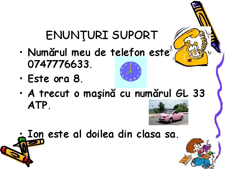 ENUNŢURI SUPORT • Numărul meu de telefon este 0747776633. • Este ora 8. •