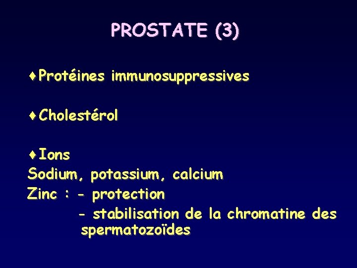 PROSTATE (3) ¨Protéines immunosuppressives ¨Cholestérol ¨Ions Sodium, potassium, calcium Zinc : - protection -
