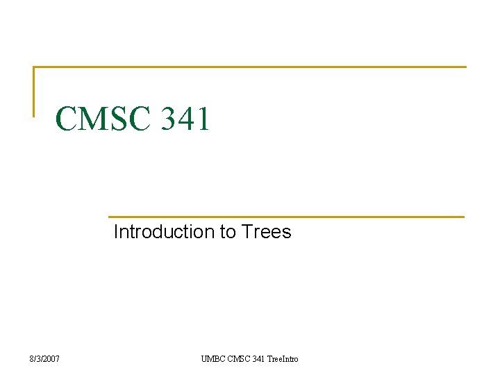 CMSC 341 Introduction to Trees 8/3/2007 UMBC CMSC 341 Tree. Intro 