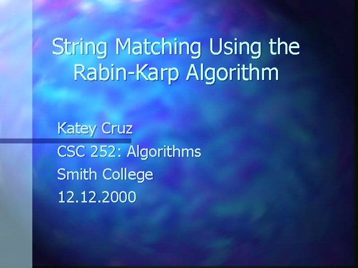 String Matching Using the Rabin-Karp Algorithm Katey Cruz CSC 252: Algorithms Smith College 12.