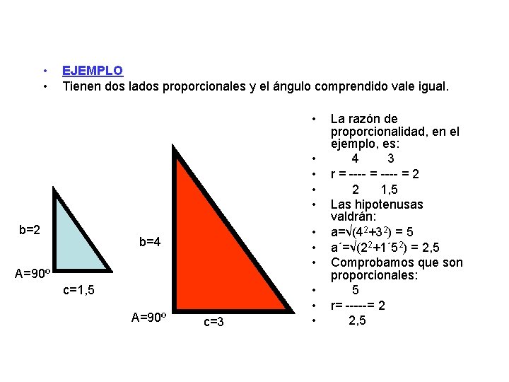  • • EJEMPLO Tienen dos lados proporcionales y el ángulo comprendido vale igual.