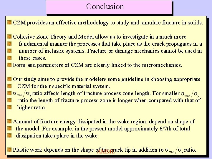 Conclusion CZM provides an effective methodology to study and simulate fracture in solids. Cohesive Conclusion CZM provides an effective methodology to study and simulate fracture in solids. Cohesive