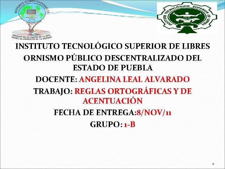 INSTITUTO TECNOLÓGICO SUPERIOR DE LIBRES ORNISMO PÚBLICO DESCENTRALIZADO DEL ESTADO DE PUEBLA DOCENTE: ANGELINA