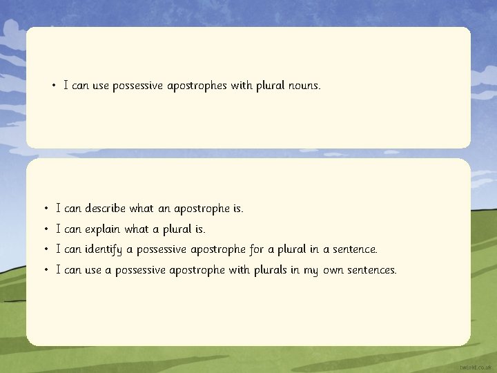  • I can use possessive apostrophes with plural nouns. • I can describe