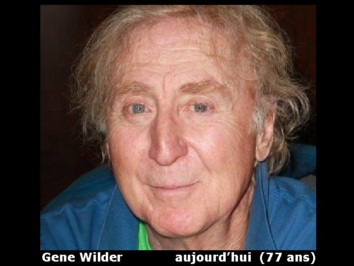 Gene Wilder aujourd’hui (77 ans) 