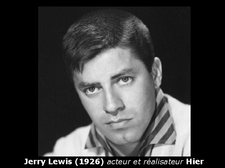 Jerry Lewis (1926) acteur et réalisateur Hier 