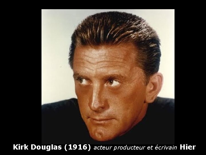 Kirk Douglas (1916) acteur producteur et écrivain Hier 