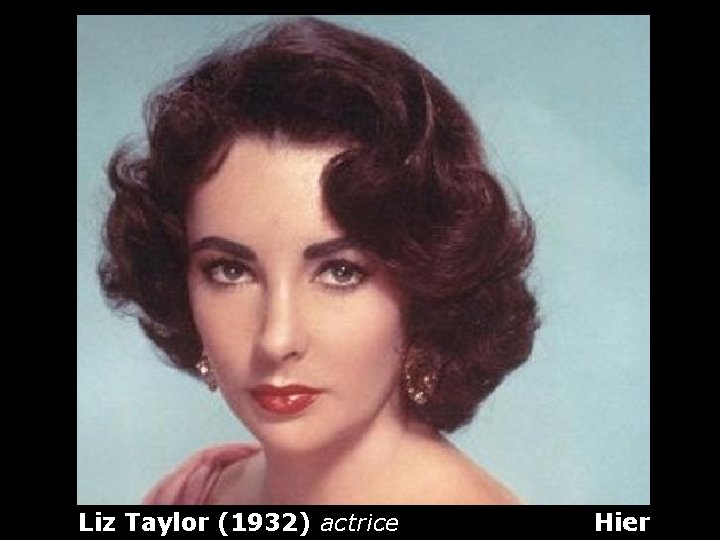 Liz Taylor (1932) actrice Hier 