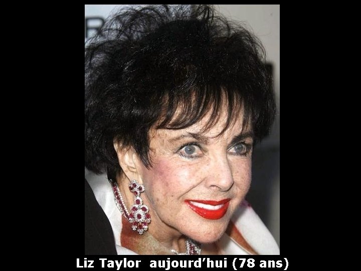 Liz Taylor aujourd’hui (78 ans) 