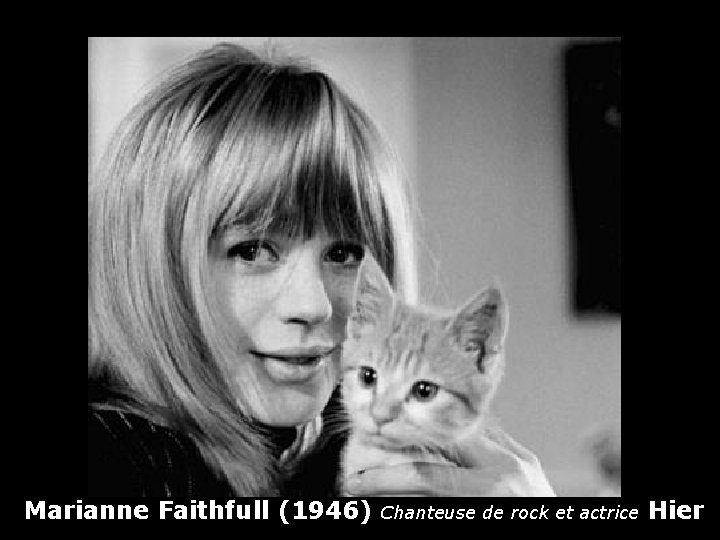 Marianne Faithfull (1946) Chanteuse de rock et actrice Hier 