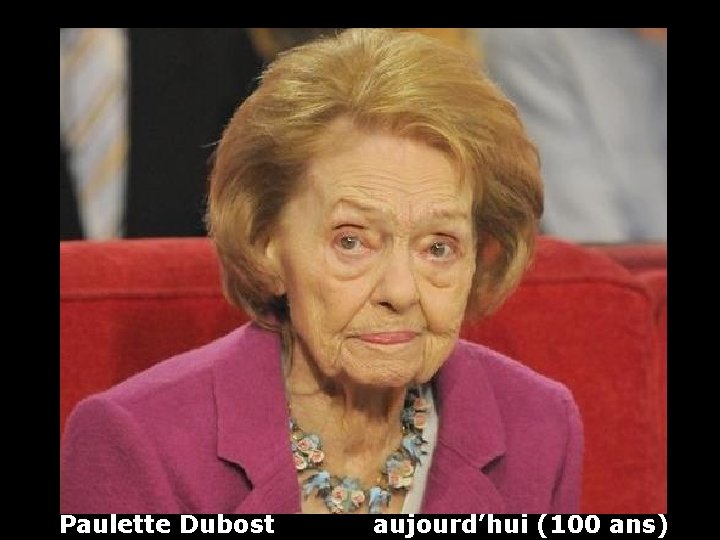 Paulette Dubost aujourd’hui (100 ans) 