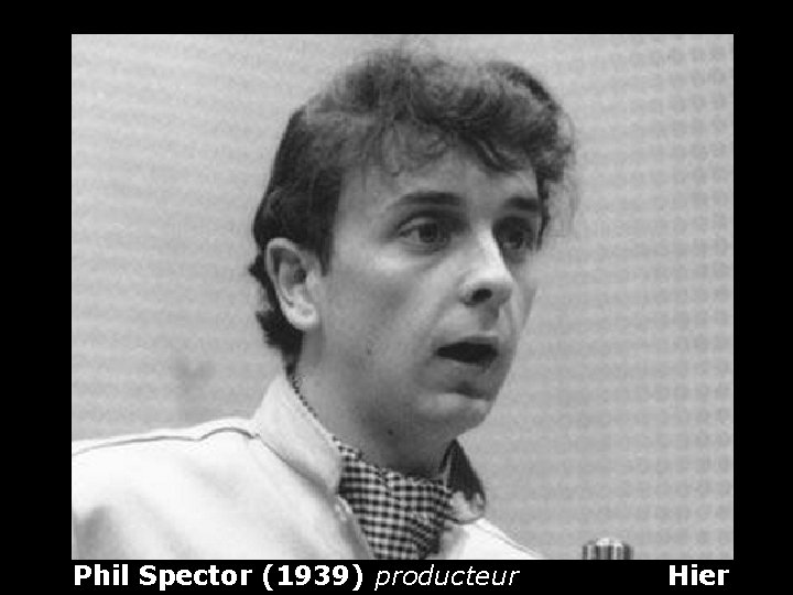 Phil Spector (1939) producteur Hier 