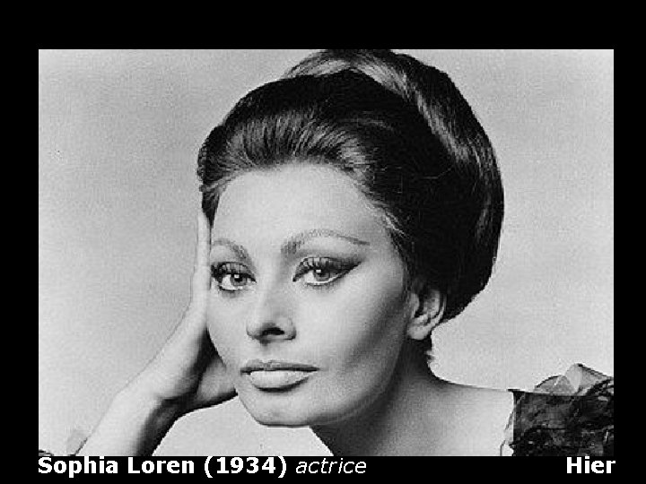 Sophia Loren (1934) actrice Hier 