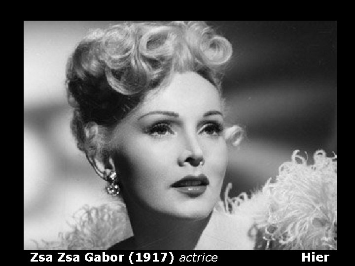 Zsa Gabor (1917) actrice Hier 