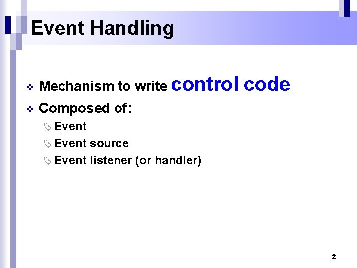 Event Handling v Mechanism to write control v Composed of: code Ä Event source