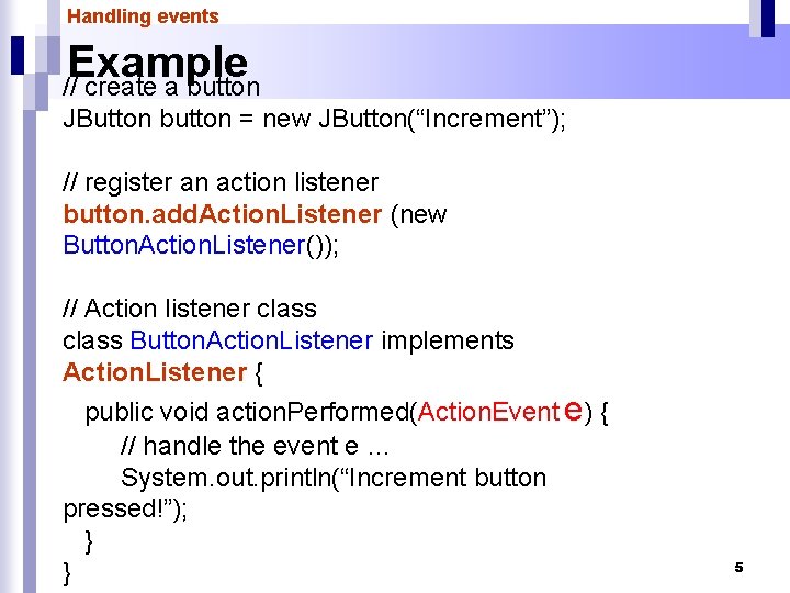 Handling events Example // create a button JButton button = new JButton(“Increment”); // register