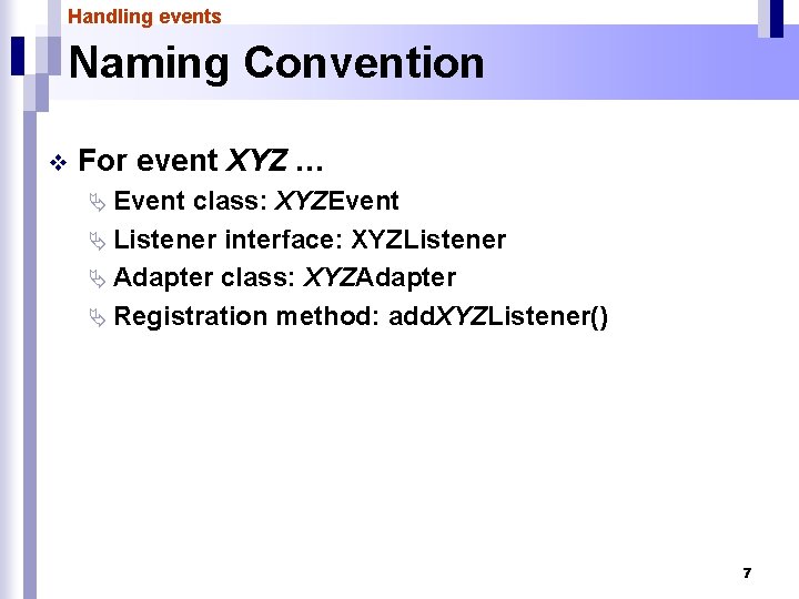 Handling events Naming Convention v For event XYZ … Ä Event class: XYZEvent Ä