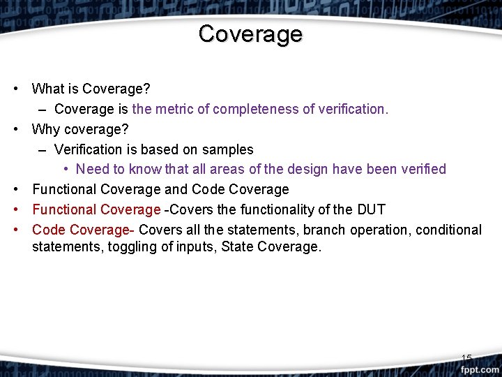 Coverage • What is Coverage? – Coverage is the metric of completeness of verification.