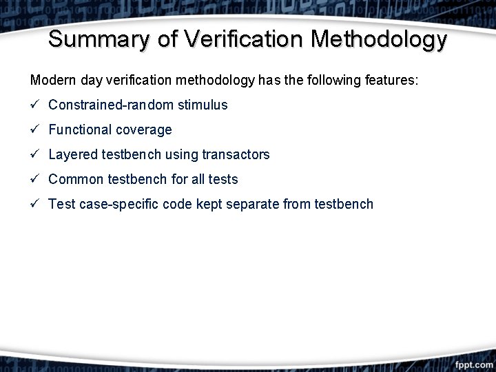 Summary of Verification Methodology Modern day verification methodology has the following features: ü Constrained-random