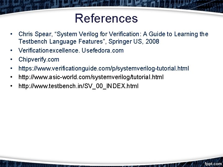 References • Chris Spear, “System Verilog for Verification: A Guide to Learning the Testbench