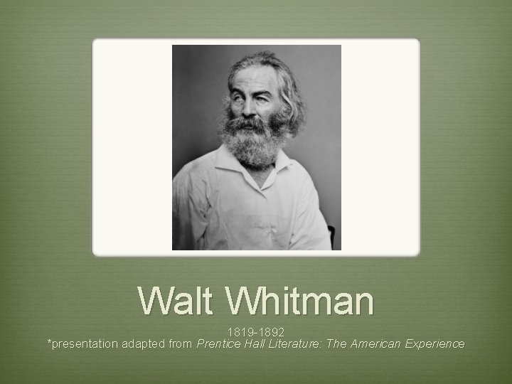 Walt Whitman 1819 -1892 *presentation adapted from Prentice Hall Literature: The American Experience 