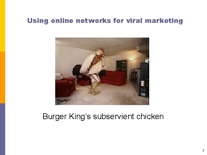 Using online networks for viral marketing Burger King’s subservient chicken 2 
