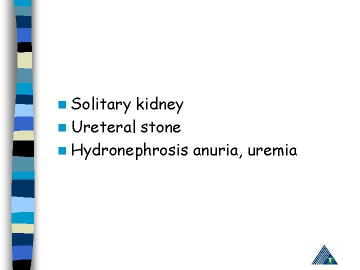 n Solitary kidney n Ureteral stone n Hydronephrosis anuria, uremia 