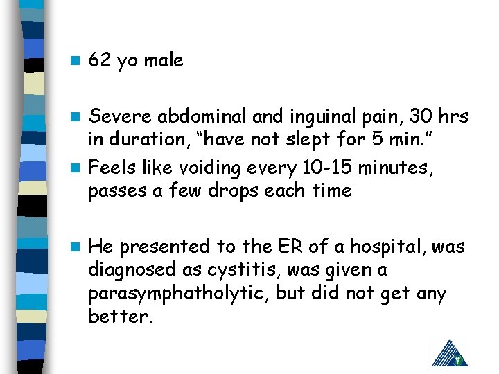 n 62 yo male Severe abdominal and inguinal pain, 30 hrs in duration, “have