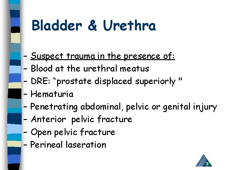 Bladder & Urethra – – – – Suspect trauma in the presence of: Blood