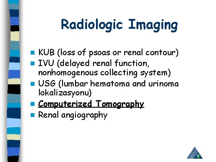 Radiologic Imaging n n n KUB (loss of psoas or renal contour) IVU (delayed