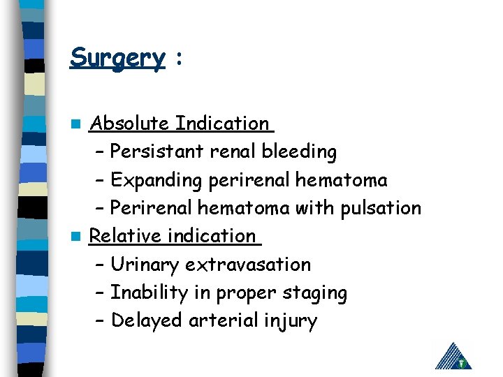 Surgery : Absolute Indication – Persistant renal bleeding – Expanding perirenal hematoma – Perirenal