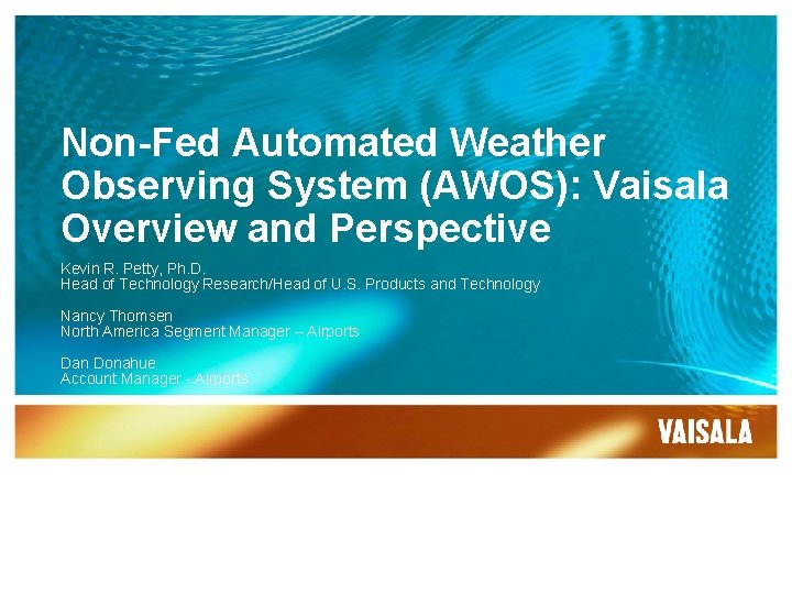 Non-Fed Automated Weather Observing System (AWOS): Vaisala Overview and Perspective Kevin R. Petty, Ph.