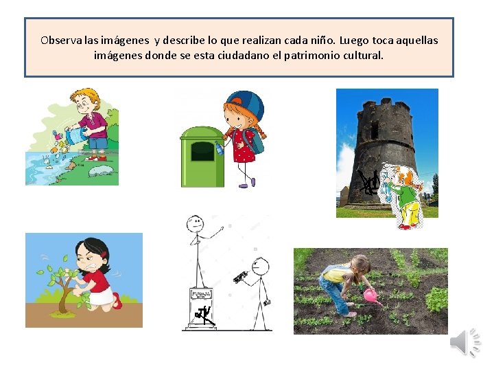 Observa las imágenes y describe lo que realizan cada niño. Luego toca aquellas imágenes Observa las imágenes y describe lo que realizan cada niño. Luego toca aquellas imágenes