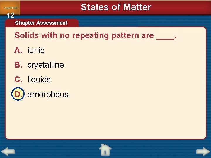 CHAPTER 12 States of Matter Chapter Assessment Solids with no repeating pattern are ____.