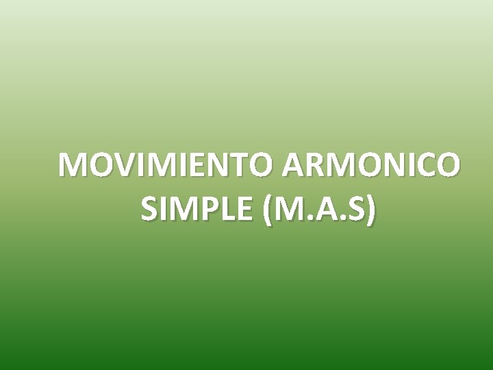 MOVIMIENTO ARMONICO SIMPLE (M. A. S) 