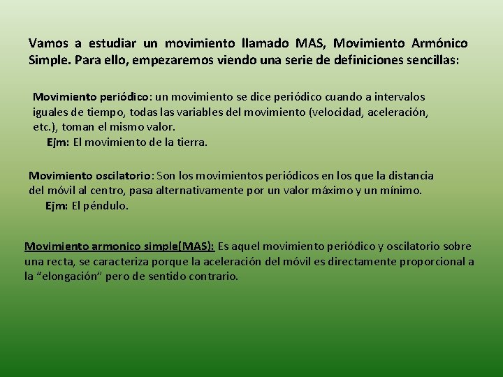 Vamos a estudiar un movimiento llamado MAS, Movimiento Armónico Simple. Para ello, empezaremos viendo