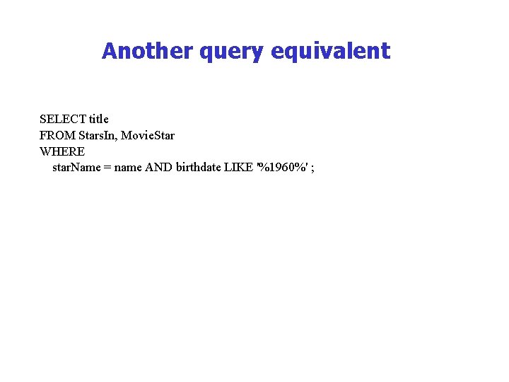 Another query equivalent SELECT title FROM Stars. In, Movie. Star WHERE star. Name =