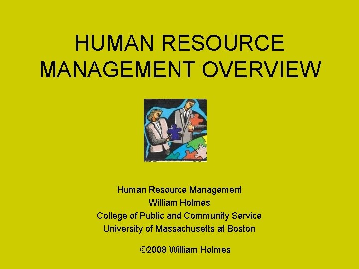 HUMAN RESOURCE MANAGEMENT OVERVIEW Human Resource Management William Holmes College of Public and Community
